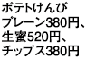 ポテトけんぴプレーン380円、生蜜520円、チップス380円